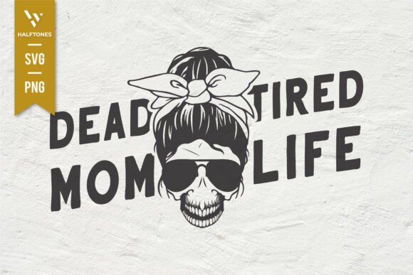 Dead Tired Mom Life – A Funny SVG PNG Worth Stitching